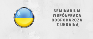 Współpraca gospodarcza z Ukrainą - aspekty prawne i praktyczne porady - podsumowanie