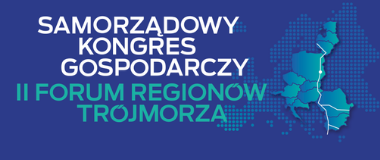 Samorządowy Kongres Gospodarczy, II Forum Regionów Trójmorza, NOWY TERMIN 22-23 września 2020 roku