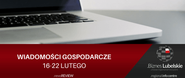 Wiadomości gospodarcze: 16-22 lutego 